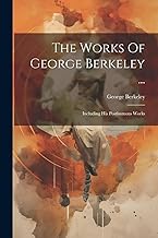 The Works Of George Berkeley ...: Including His Posthumous Works