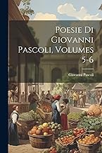 Poesie Di Giovanni Pascoli, Volumes 5-6