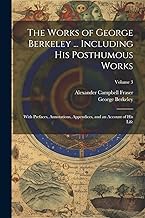 The Works of George Berkeley ... Including His Posthumous Works; With Prefaces, Annotations, Appendices, and an Account of His Life; Volume 3