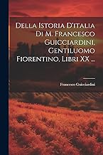 Della Istoria D'italia Di M. Francesco Guicciardini, Gentiluomo Fiorentino, Libri XX ...