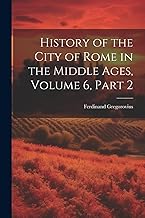 History of the City of Rome in the Middle Ages, Volume 6, part 2