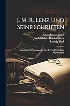 J. M. R. Lenz Und Seine Schriften: Nachträge Zu Der Ausgabe Von L. Tieck Und Ihren Ergänzungen