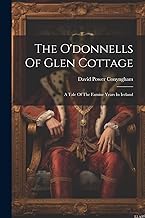 The O'donnells Of Glen Cottage: A Tale Of The Famine Years In Ireland