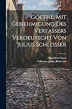 Goethe. Mit Genehmigung Des Verfassers Verdeutscht Von Julius Schlosser