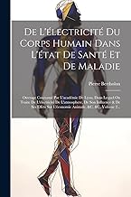 De L'électricité Du Corps Humain Dans L'état De Santé Et De Maladie: Ouvrage Couronné Par L'académie De Lyon, Dans Lequel On Traite De L'électricité ... Sur L'économie Animale, &c. &c, Volume 2...