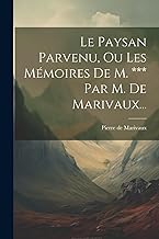 Le Paysan Parvenu, Ou Les Mémoires De M. *** Par M. De Marivaux...