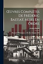 OEuvres Complètes De Frédéric Bastiat, Mises En Ordre: Harmonies Économiques. 4. Éd., Rev. Et Augm. 1860