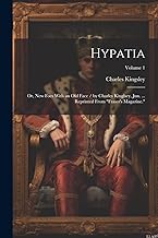 Hypatia: Or, New Foes With an Old Face / by Charles Kinglsey, Jun. ... Reprinted From 