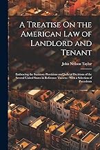 A Treatise On the American Law of Landlord and Tenant: Embracing the Statutory Provisions and Judicial Decisions of the Several United States in Reference Thereto: With a Selection of Precedents