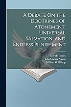 A Debate On the Doctrines of Atonement, Universal Salvation, and Endless Punishment