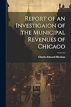 Report of an Investigaion of the Municipal Revenues of Chicago