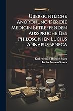 Übersichtliche Anordnung Der Die Medicin Betreffenden Aussprüche Des Philosophen Lucius Annaeus Seneca