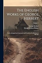 The English Works of George Herbert: Newly Arranged and Annotated and Considered in Relation to His Life; Volume 1