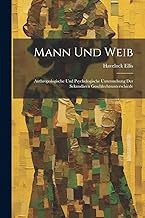 Mann Und Weib: Anthropologische Und Psychologische Untersuchung Der Sekundären Geschlechtsunterschiede