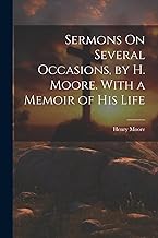 Sermons On Several Occasions, by H. Moore. With a Memoir of His Life