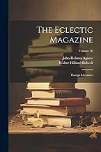 The Eclectic Magazine: Foreign Literature; Volume 36