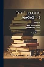 The Eclectic Magazine: Foreign Literature; Volume 36