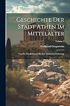 Geschichte Der Stadt Athen Im Mittelalter: Von Der Zeit Justinian's Bis Zur Türkischen Eroberung; Volume 2