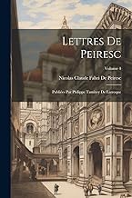 Lettres De Peiresc: Publiées Par Philippe Tamizey De Larroque; Volume 4