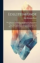 Edelsteinkunde; eine allgemein verständliche Darstellung der Eigenschaften, des Vorkommens und der Verwendung der Edelsteine, nebst einer Anleitung ... Edelsteinliebhaver, Steinschleifer, Juweliere