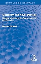 Liberalism and Naval Strategy: Ideology, Interest and Sea Power During the Pax Britannica