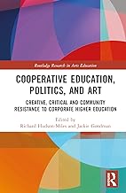 Co-operative Education, Politics, and Art: Creative, Critical, and Community Resistance to Corporate Higher Education