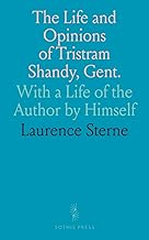 The Life and Opinions of Tristram Shandy, Gent.: With a Life of the Author by Himself