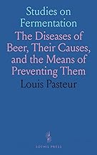 Studies on Fermentation: The Diseases of Beer, Their Causes, and the Means of Preventing Them