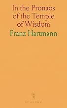 In the Pronaos of the Temple of Wisdom: Containing the History of the True and the False Rosicrucians; With an Introduction Into the Mysteries of the Hermetic Philosophy