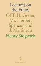 Lectures on the Ethics: Of T. H. Green, Mr. Herbert Spencer, and J. Martineau