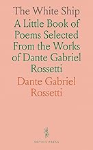 The White Ship: A Little Book of Poems Selected From the Works of Dante Gabriel Rossetti