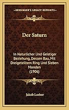 Der Saturn: In Naturlicher Und Geistiger Beziehung, Dessen Bau, Mit Dreigeteiltem Ring Und Sieben Monden (1906)