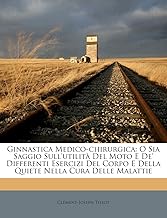 Ginnastica Medico-Chirurgica: O Sia Saggio Sull'utilita del Moto E de' Differenti Esercizi del Corpo E Della Quiete...