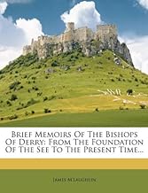 Brief Memoirs Of The Bishops Of Derry: From The Foundation Of The See To The Present Time...