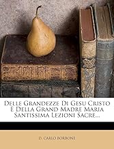 Delle Grandezze Di Gesu Cristo E Della Grand Madre Maria Santissima Lezioni Sacre...