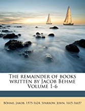 The Remainder of Books Written by Jacob Behme Volume 1-6