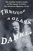 Through a Glass, Darkly: Sir Arthur Conan Doyle and the Quest to Solve the Greatest Mystery of All