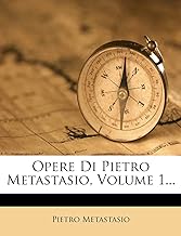 Opere Di Pietro Metastasio, Volume 1...