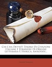 Chi L'ha Detto?: Tesoro Di Citazioni Italiane E Straniere Di Origine Letteraria E Storica, Annotate...