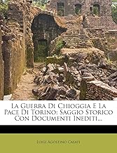 La Guerra Di Chioggia E La Pace Di Torino: Saggio Storico Con Documenti Inediti...