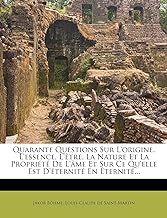 Quarante Questions Sur L'Origine, L'Essence, L'Etre, La Nature Et La Propriete de L'Ame Et Sur Ce Qu'elle Est D'Eternite En Eternite...