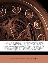 Magasin Historique Ou Journal General, Contenant Tout Ce Qui Est Decide A L'Assemblee Nationale, A L'Hotel-de-Ville de Paris, Dans Les Districts, Et ... Authentiques de La Province, Etc. Etc...