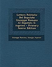 Lettere Politiche del Deputato Giuseppe Romano Al Deputato G. Asproni - Primary Source Edition