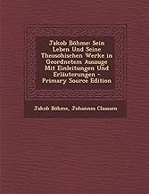 Jakob Bohme: Sein Leben Und Seine Theosohischen Werke in Geordnetem Auszuge Mit Einleitungen Und Erlauterungen