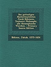 Des Gottseligen Hocherleuchteten Jacob Bohmens, Teutonici Philosophi, Alle Theosophische Wercken. - Primary Source Edition