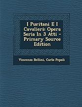 I Puritani E I Cavalieri: Opera Seria in 3 Atti - Primary Source Edition