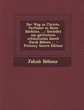 Der Weg Zu Christo, Verfasset in Neun Buchlein. ...: Gestellet Aus Gottlichem Erkanntnuss Durch Jacob Bohme ... - Primary Source Edition