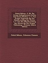 Jakob Bohme: -3. Bd. Das Grosse Liebegeheimnis Gottes Und Seines Reiches: 1. T. Vom Ewigen Ungrunde Bis Zur Fleischwerdung Des Wort