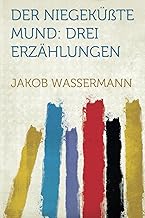 Der Niegeküßte Mund: Drei Erzählungen: Drei Erzahlungen