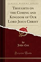 Cox, J: Thoughts on the Coming and Kingdom of Our Lord Jesus